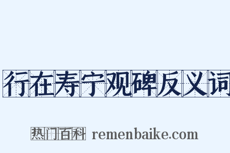 行在寿宁观碑反义词是什么意思的图片